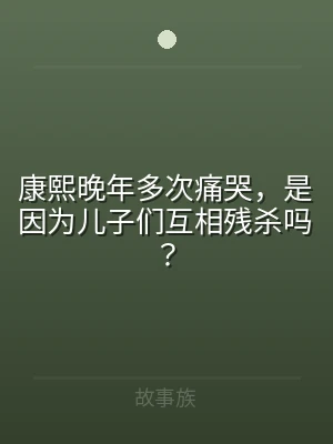 康熙晚年多次痛哭，是因为儿子们互相残杀吗