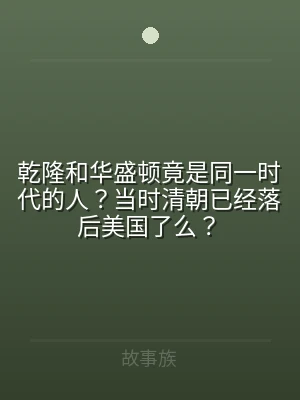 乾隆和华盛顿竟是同一时代的人？当时清朝已