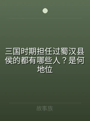 三国时期担任过蜀汉县侯的都有哪些人？是何