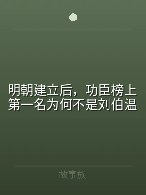 明朝建立后，功臣榜上第一名为何不是刘伯温