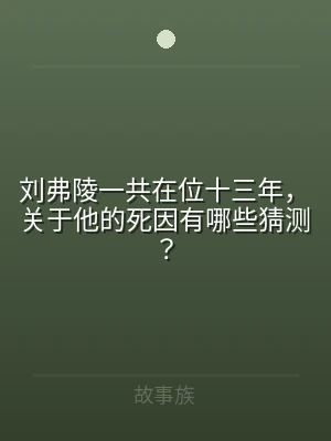 刘弗陵一共在位十三年，关于他的死因有哪些