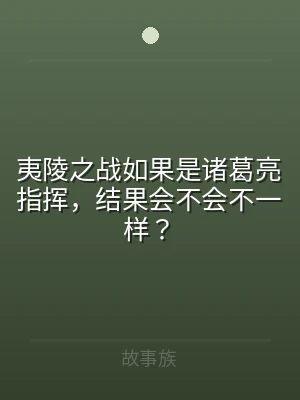 夷陵之战如果是诸葛亮指挥，结果会不会不一