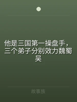 他是三国第一操盘手，三个弟子分别效力魏蜀