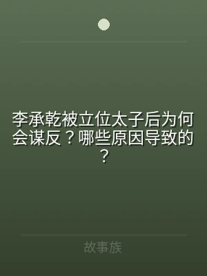 李承乾被立位太子后为何会谋反？哪些原因导