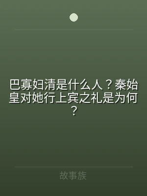 巴寡妇清是什么人？秦始皇对她行上宾之礼是