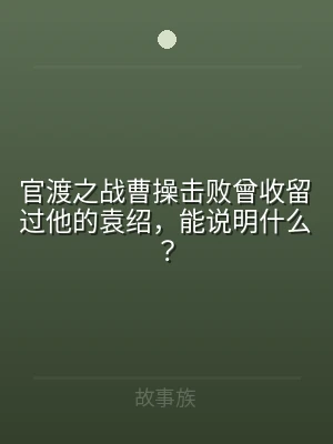 官渡之战曹操击败曾收留过他的袁绍，能说明