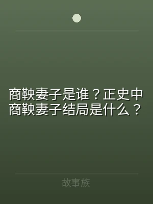 商鞅妻子是谁？正史中商鞅妻子结局是什么？