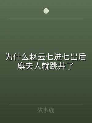 为什么赵云七进七出后糜夫人就跳井了