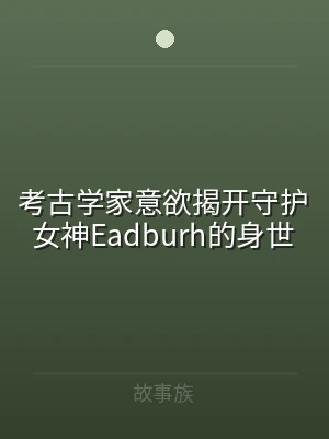 考古学家意欲揭开守护女神Eadburh的