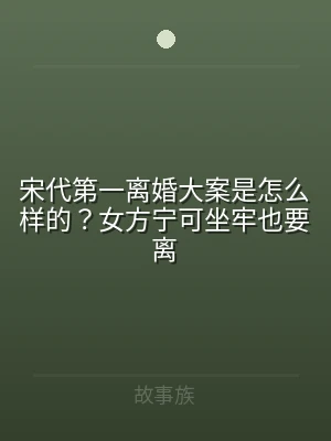 宋代第一离婚大案是怎么样的？女方宁可坐牢