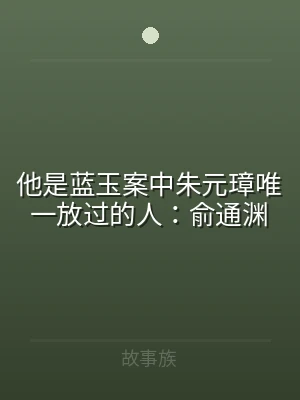 他是蓝玉案中朱元璋唯一放过的人：俞通渊