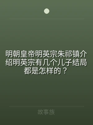 明朝皇帝明英宗朱祁镇介绍明英宗有几个儿子