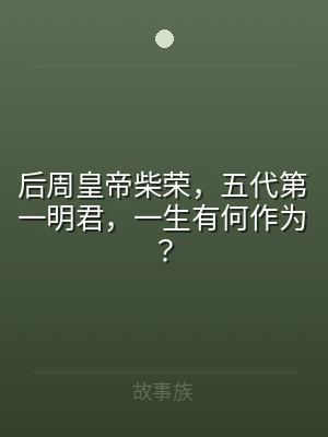 后周皇帝柴荣，五代第一明君，一生有何作为