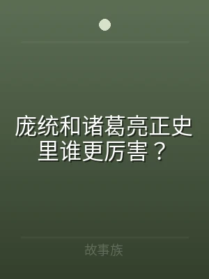 庞统和诸葛亮正史里谁更厉害？