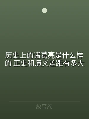 历史上的诸葛亮是什么样的 正史和演义差距