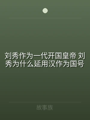 刘秀作为一代开国皇帝 刘秀为什么延用汉作
