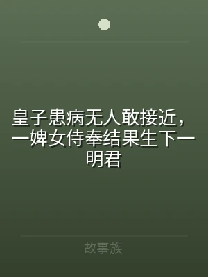 皇子患病无人敢接近，一婢女侍奉结果生下一