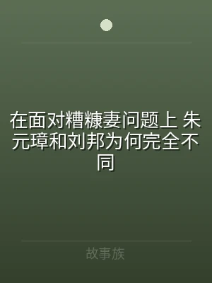在面对糟糠妻问题上 朱元璋和刘邦为何完全