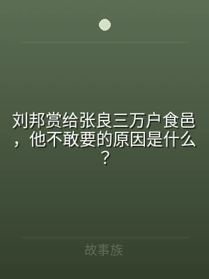 刘邦赏给张良三万户食邑，他不敢要的原因是