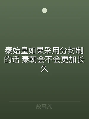 秦始皇如果采用分封制的话 秦朝会不会更加