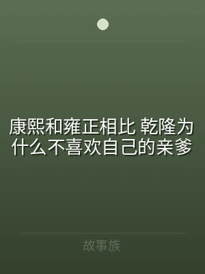 康熙和雍正相比 乾隆为什么不喜欢自己的亲