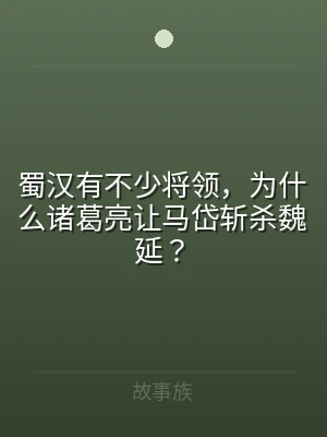 蜀汉有不少将领，为什么诸葛亮让马岱斩杀魏