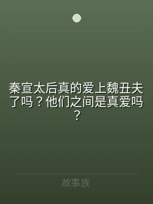 秦宣太后真的爱上魏丑夫了吗？他们之间是真