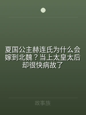 夏国公主赫连氏为什么会嫁到北魏？当上太皇