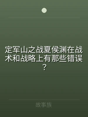 定军山之战夏侯渊在战术和战略上有那些错误