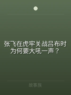 张飞在虎牢关战吕布时为何要大吼一声？