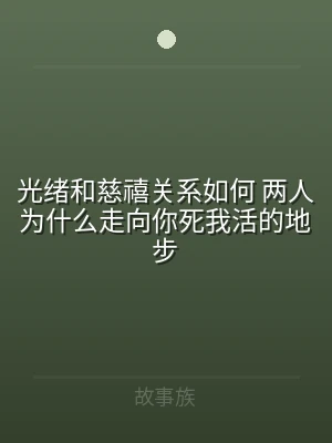 光绪和慈禧关系如何 两人为什么走向你死我