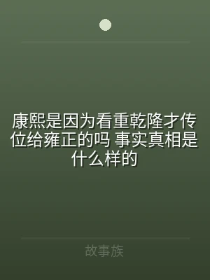 康熙是因为看重乾隆才传位给雍正的吗 事实