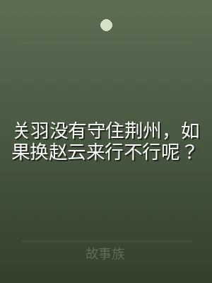 关羽没有守住荆州，如果换赵云来行不行呢？