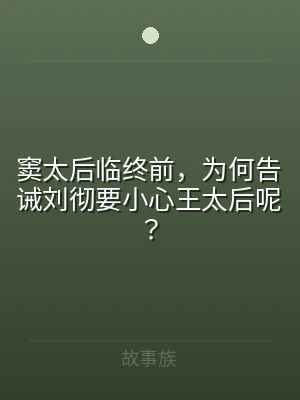 窦太后临终前，为何告诫刘彻要小心王太后呢