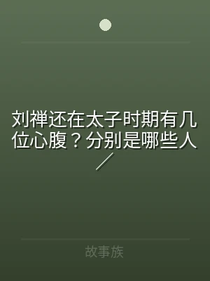 刘禅还在太子时期有几位心腹？分别是哪些人