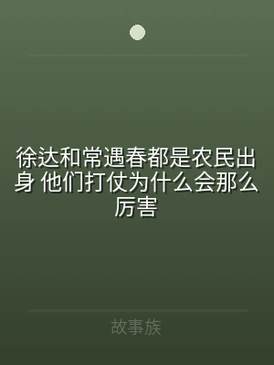徐达和常遇春都是农民出身 他们打仗为什么