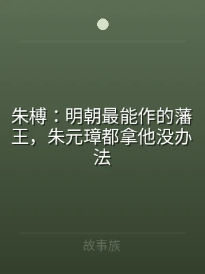 朱榑：明朝最能作的藩王，朱元璋都拿他没办