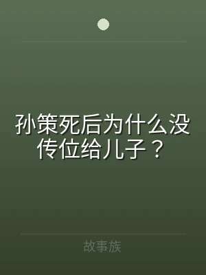 孙策死后为什么没传位给儿子？