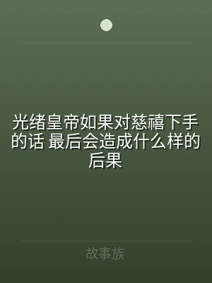 光绪皇帝如果对慈禧下手的话 最后会造成什