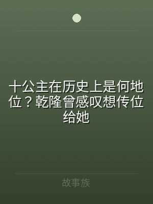 十公主在历史上是何地位？乾隆曾感叹想传位