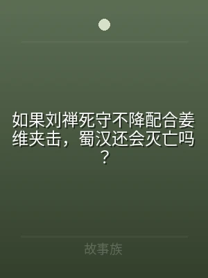 如果刘禅死守不降配合姜维夹击，蜀汉还会灭