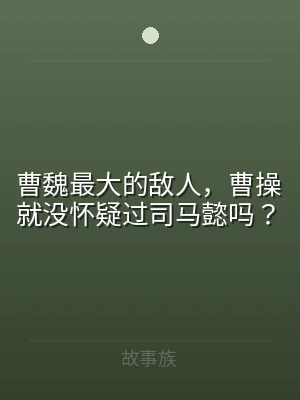 曹魏最大的敌人，曹操就没怀疑过司马懿吗？