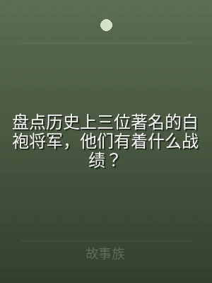 盘点历史上三位著名的白袍将军，他们有着什