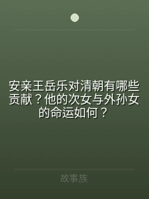 安亲王岳乐对清朝有哪些贡献？他的次女与外