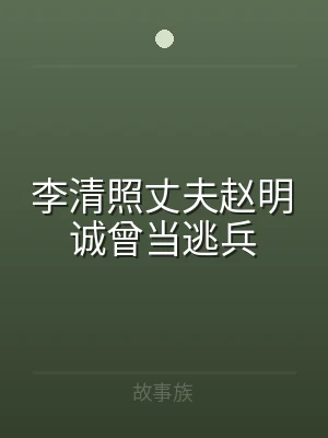 李清照丈夫赵明诚曾当逃兵