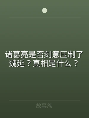 诸葛亮是否刻意压制了魏延？真相是什么？
