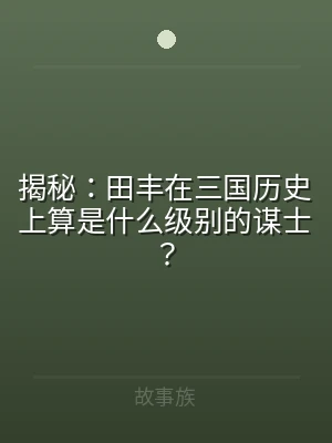 揭秘：田丰在三国历史上算是什么级别的谋士