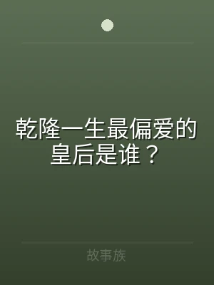 乾隆一生最偏爱的皇后是谁？