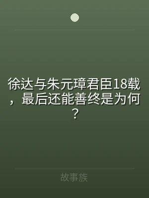 徐达与朱元璋君臣18载，最后还能善终是为