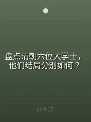 盘点清朝六位大学士，他们结局分别如何？